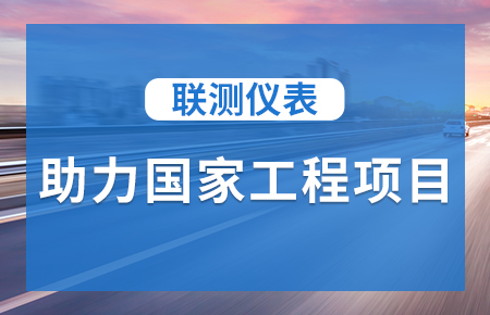 聯(lián)測儀表助力國家工程項(xiàng)目，為智慧高速“保駕護(hù)航”